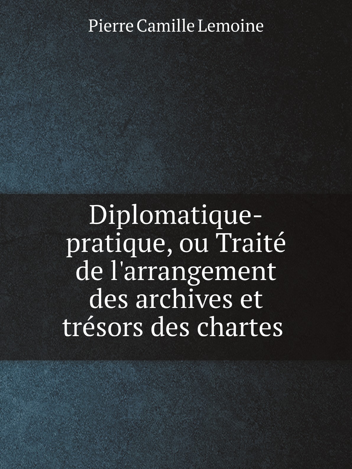 

Diplomatique-pratique, ou Traite de l'arrangement des archives et tresors des chartes