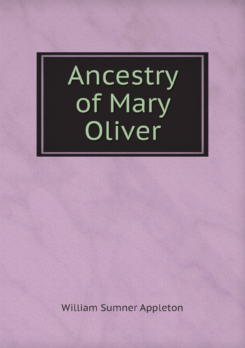 

Ancestry of Mary Oliver, who Lived 1640-1698, and was Wife of Samuel .