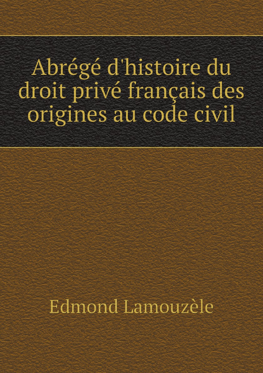 

Abrege d'histoire du droit prive francais des origines au code civil