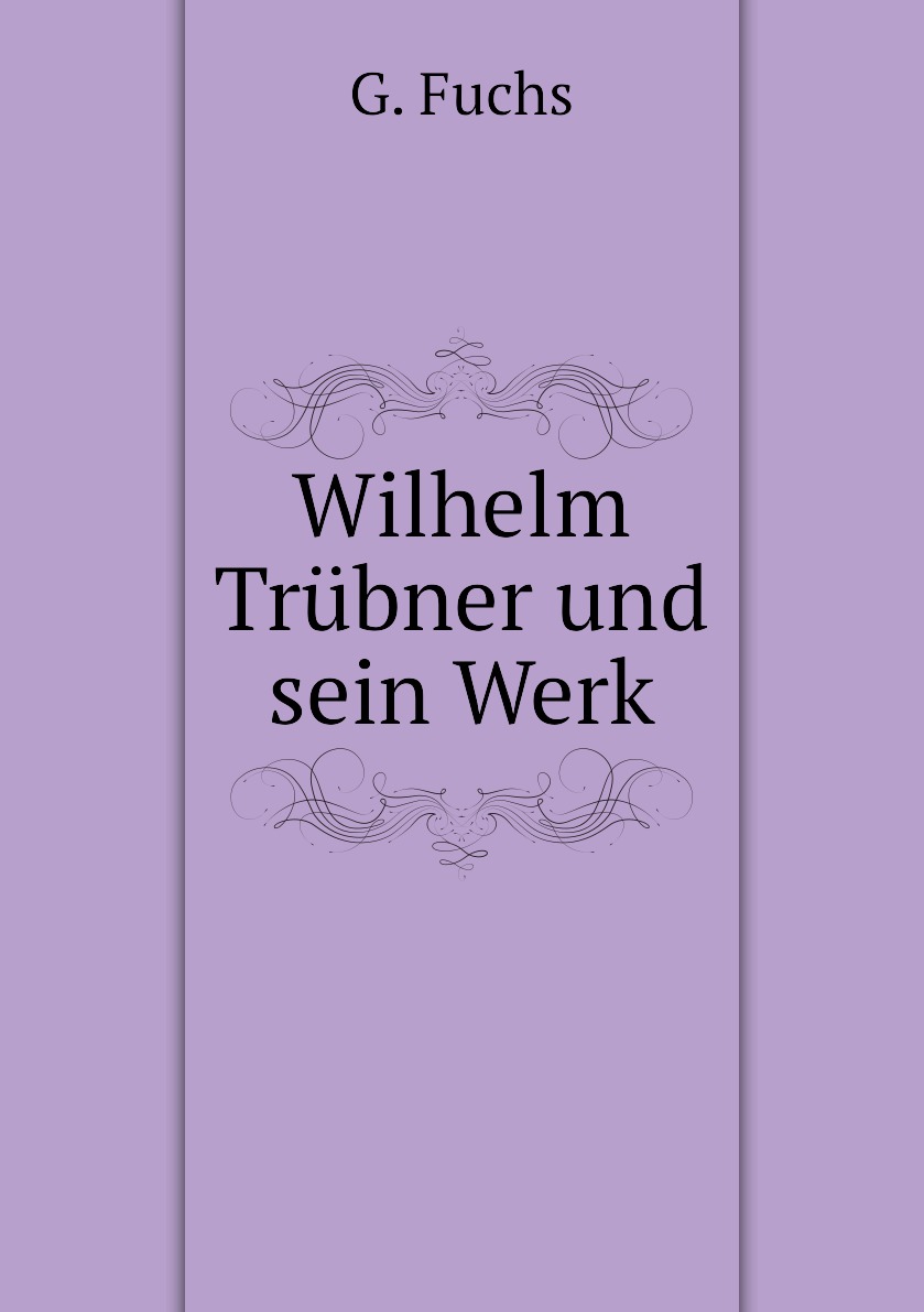 

Wilhelm Trubner und sein Werk