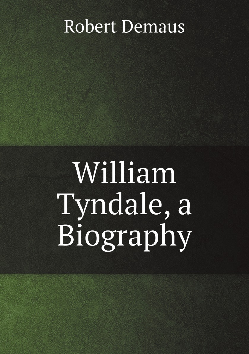 

William Tyndale, a Biography: A Contribution to the Early History of the .