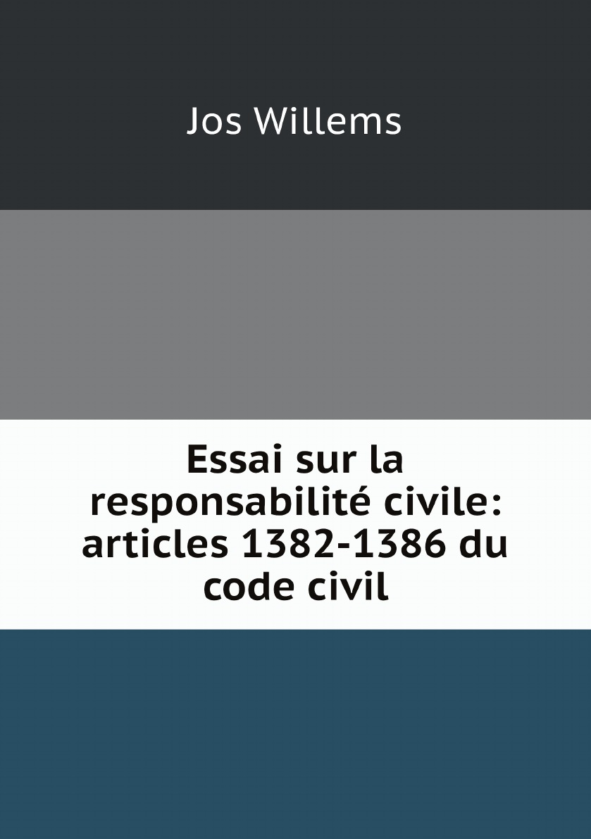 

Essai sur la responsabilite civile: articles 1382-1386 du code civil