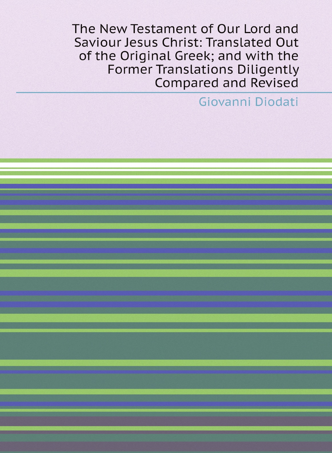 

The New Testament of Our Lord and Saviour Jesus Christ:Translated Out of the Original