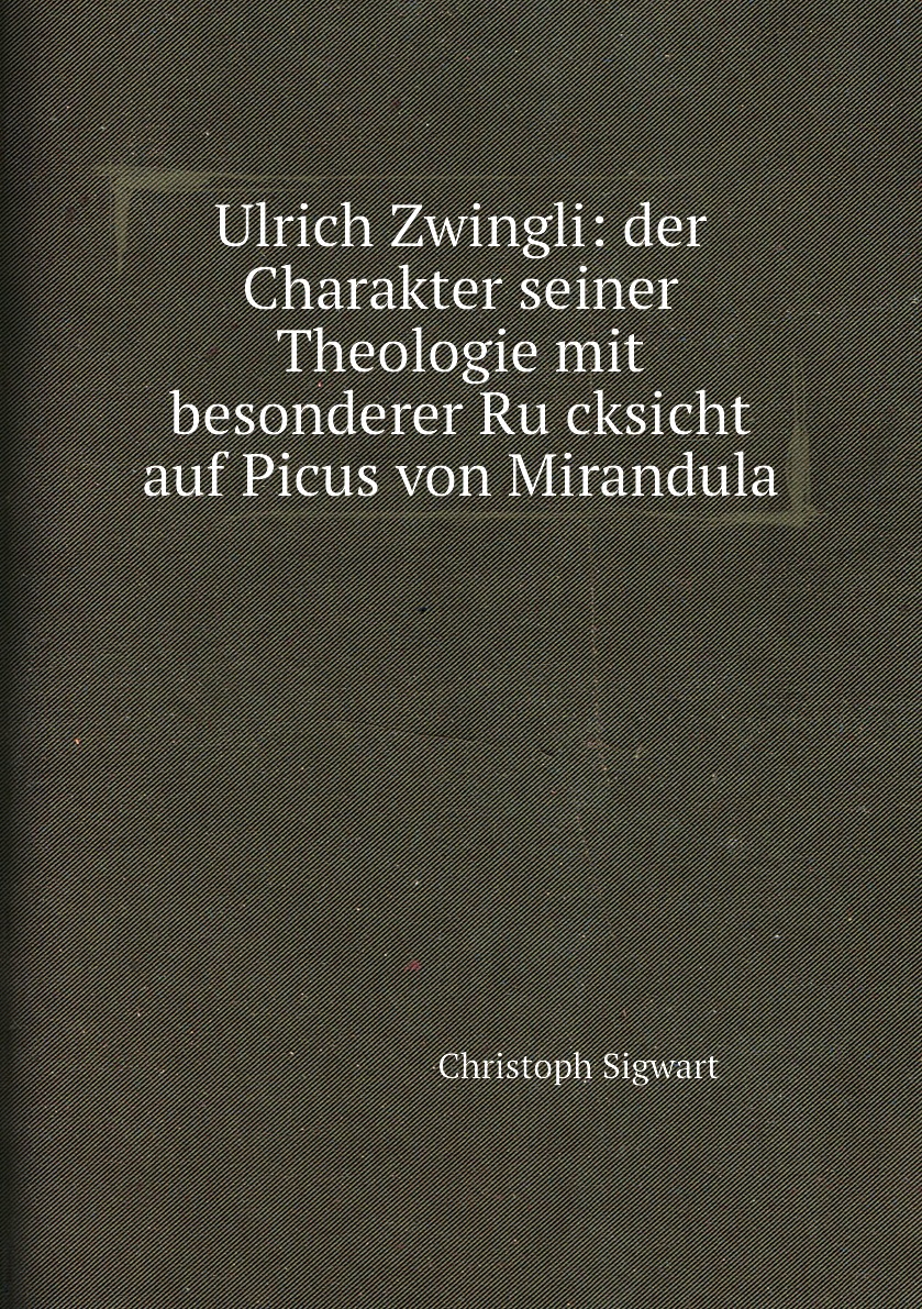 

Ulrich Zwingli:der Charakter seiner Theologie mit besonderer Rucksicht auf Picus