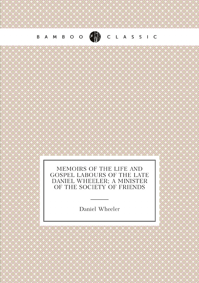 

Memoirs of the life and gospel labours of the late Daniel Wheeler; a minister