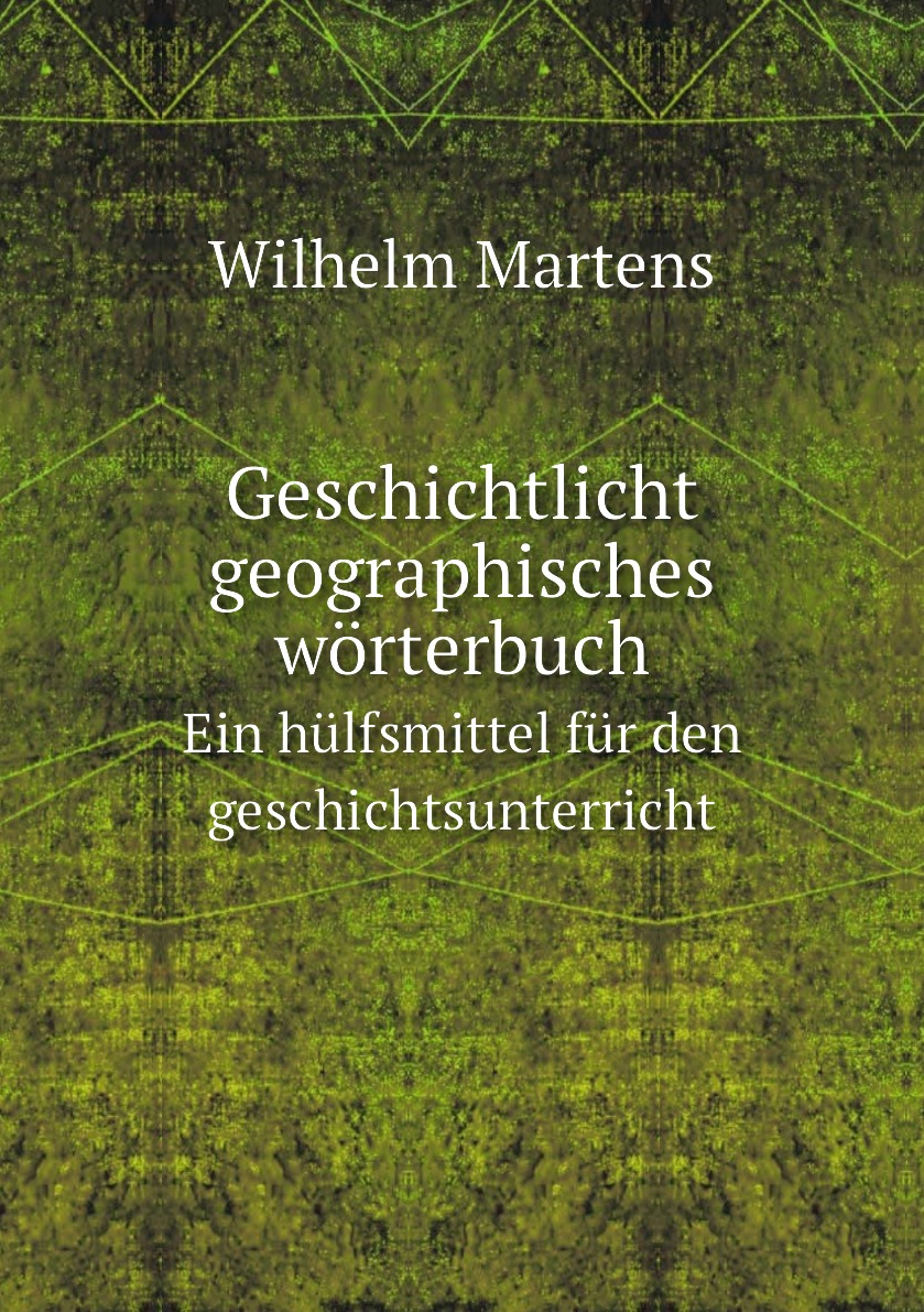 

Geschichtlicht-geographisches worterbuch. Ein hulfsmittel fur den geschichtsunterricht