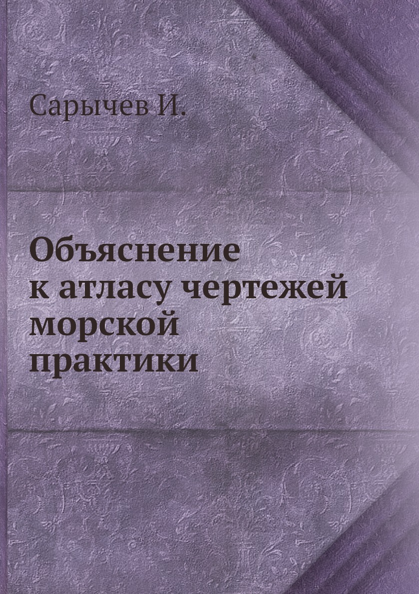 

Книга Объяснение к атласу чертежей морской практики
