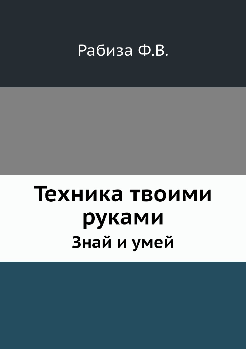 

Книга Техника твоими руками. Знай и умей