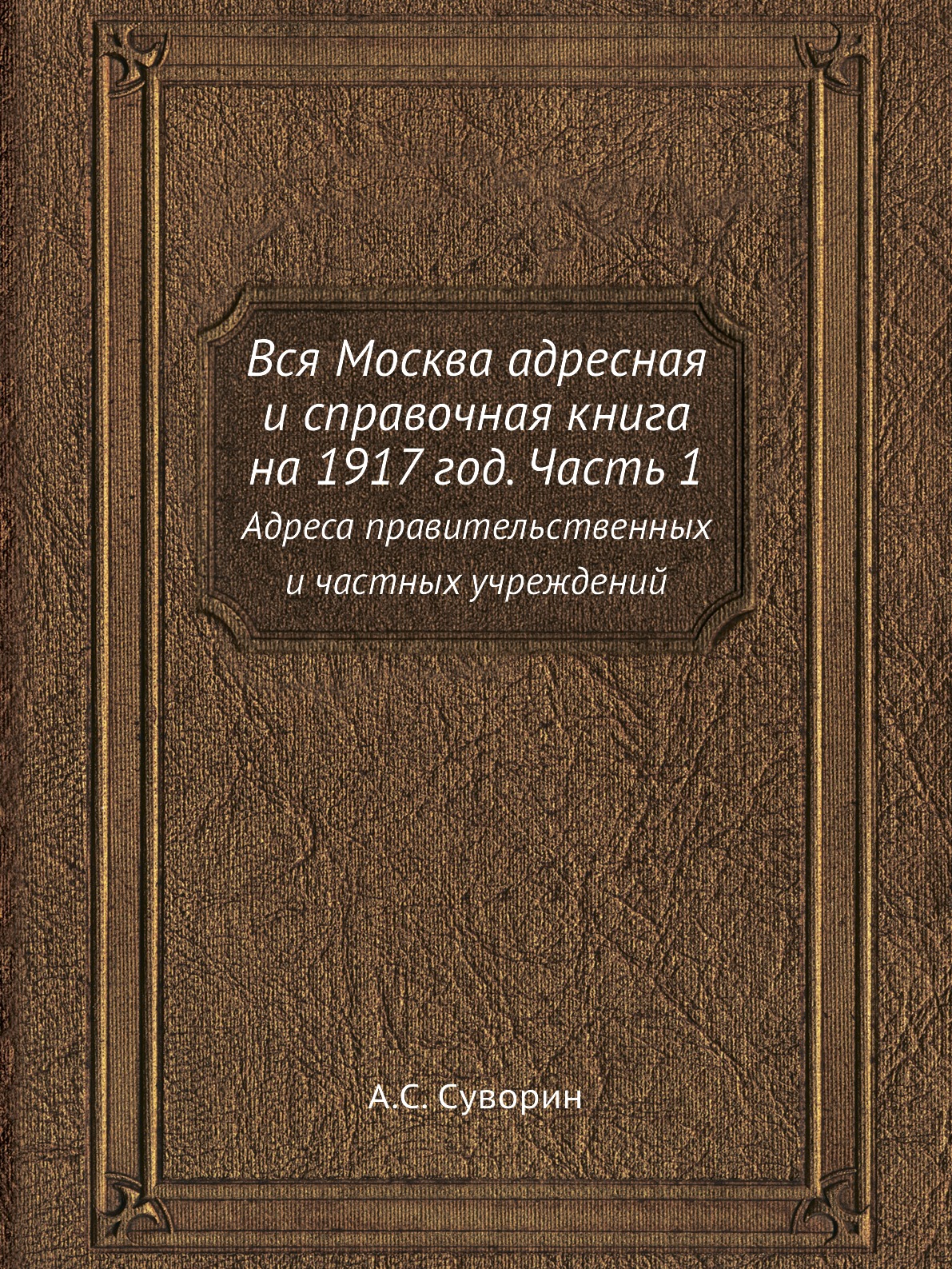 

Книга Вся Москва адресная и справочная книга на 1917 год. Часть 1. Адреса правительстве...