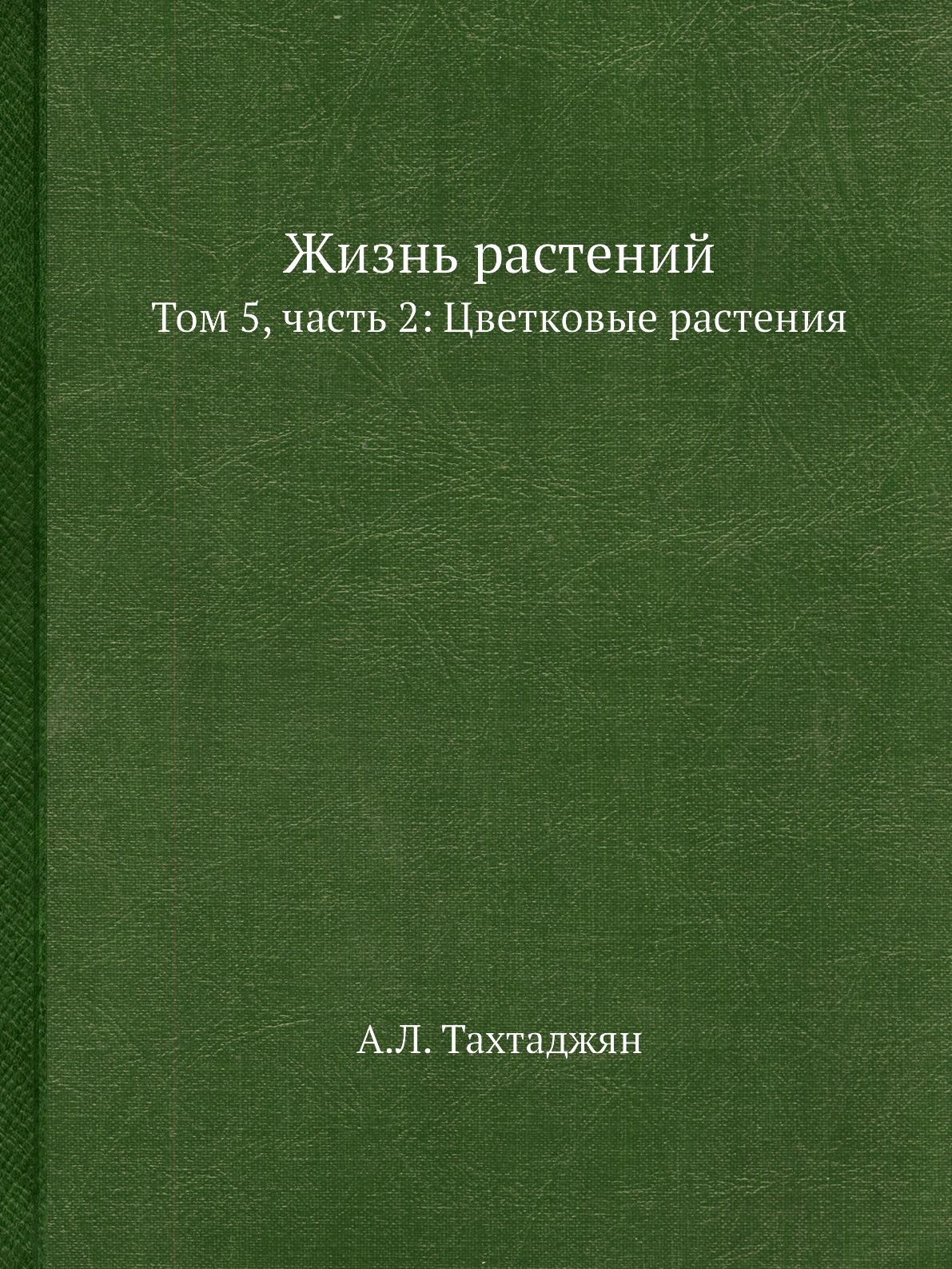 

Жизнь растений. В 6-ти томах. Том 5, часть 2: Цветковые растения