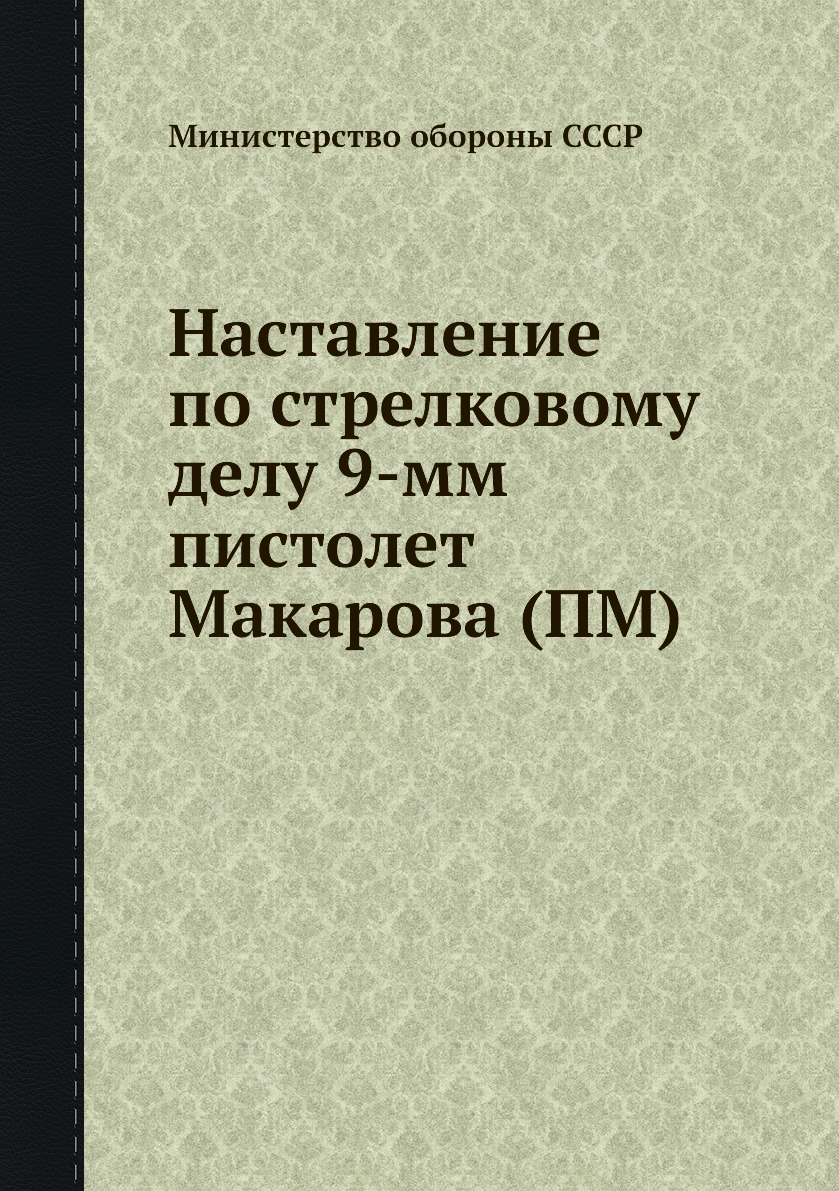 

Книга Наставление по стрелковому делу 9-мм пистолет Макарова (ПМ)