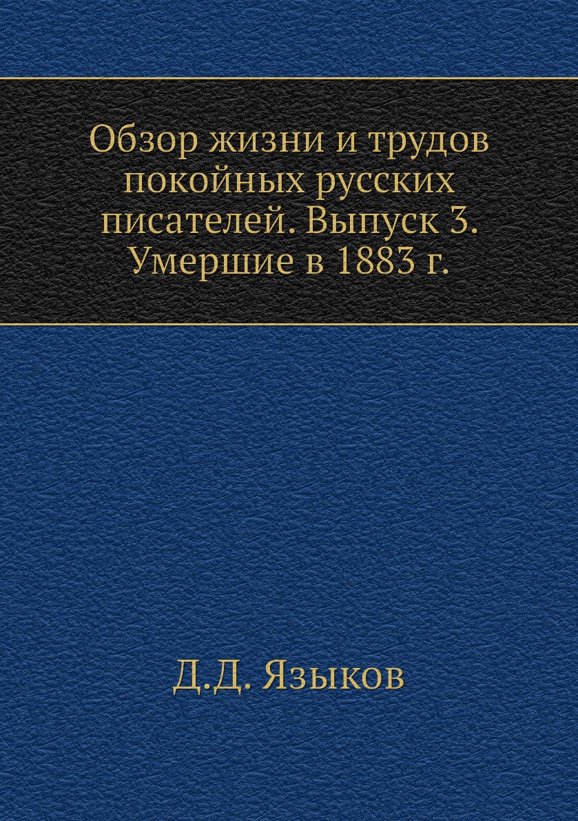 

Книга Обзор жизни и трудов покойных русских писателей. Выпуск 3. Умершие в 1883 г.