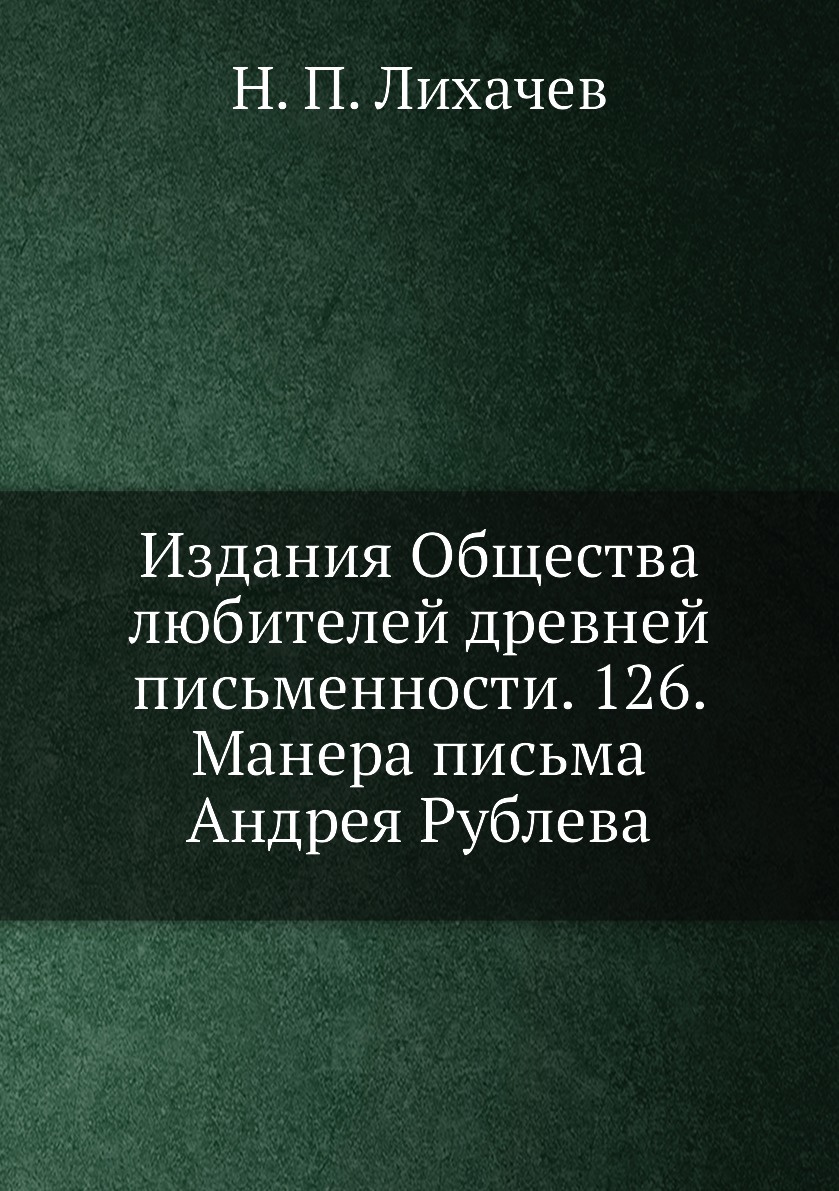 

Книга Издания Общества любителей древней письменности. 126. Манера письма Андрея Рублева