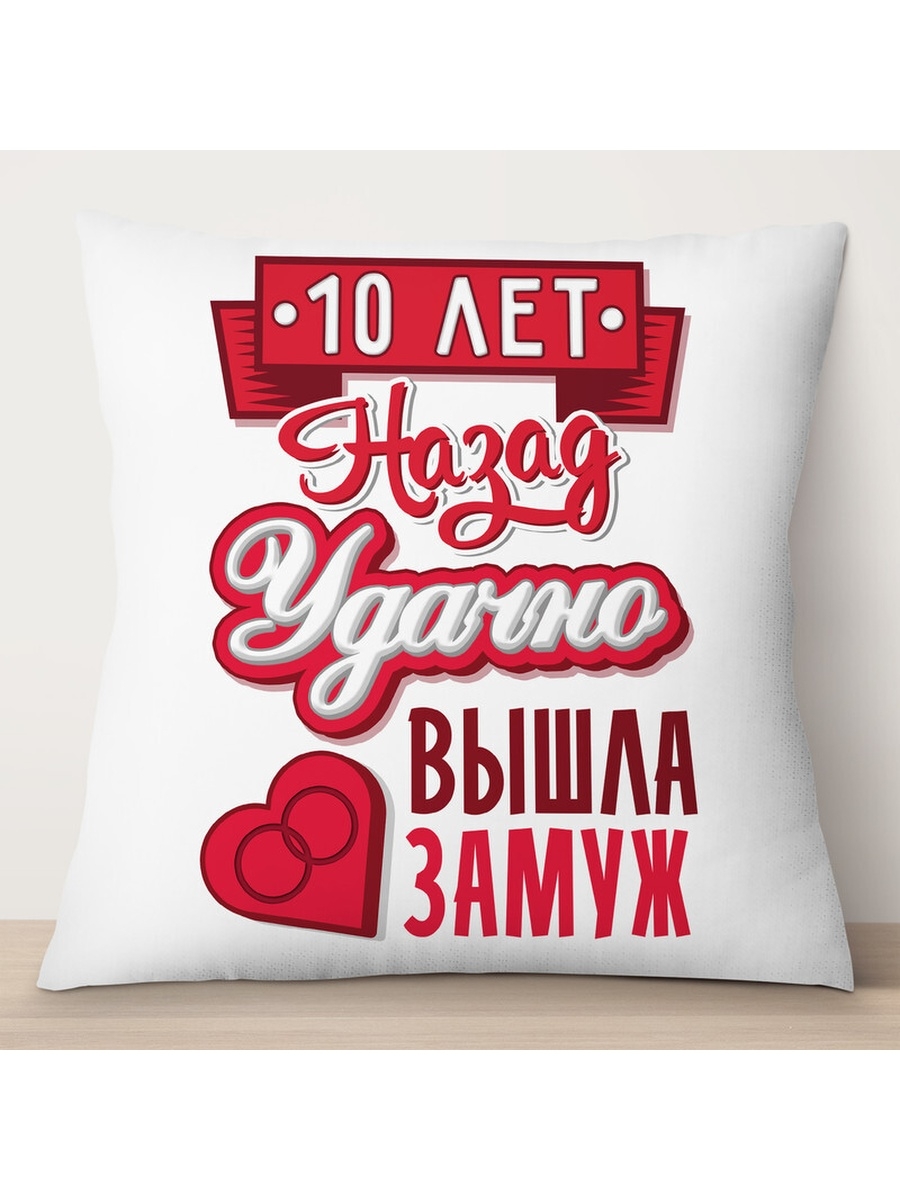 

Декоративная подушка 10 лет назад удачно вышла замуж, TheSuvenir, 35x35 см