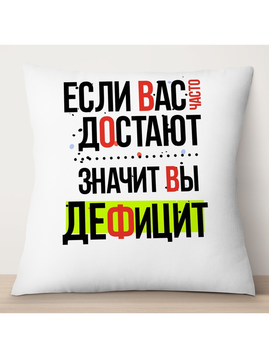 

Декоративная подушка Если вас достают, значит вы дефицит, TheSuvenir, 35x35 см