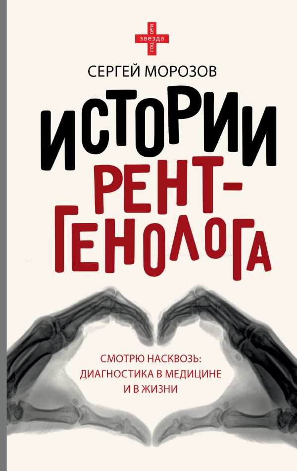 

Истории рентгенолога. Смотрю насквозь: диагностика в медицине и в жизни.