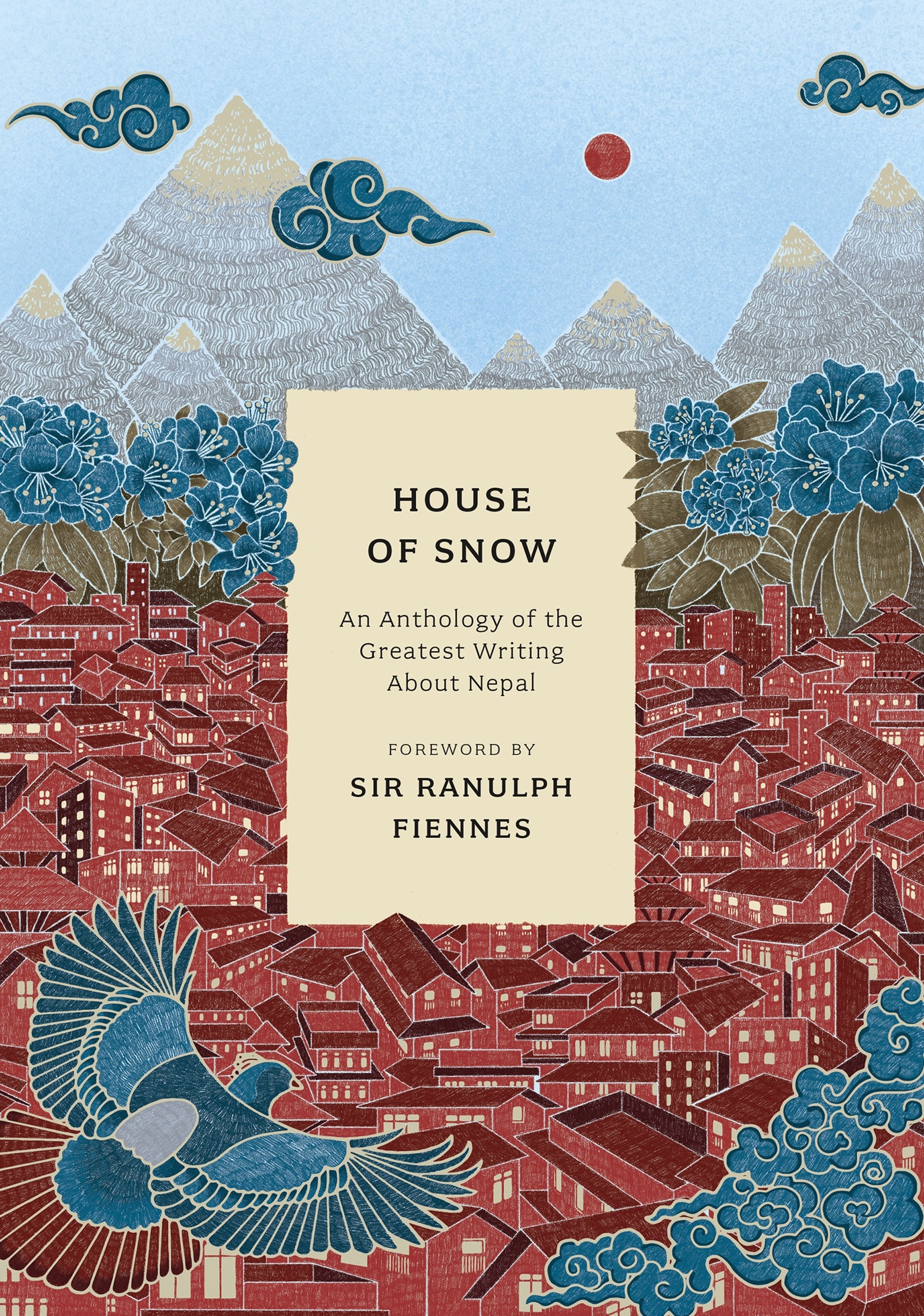 

House of Snow An Anthology of the Greatest Writing About Nepal