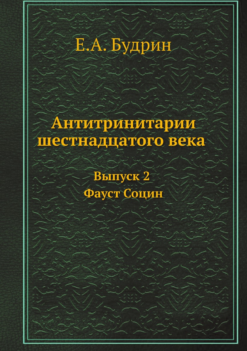 

Книга Антитринитарии шестнадцатого века. Выпуск 2. Фауст Социн