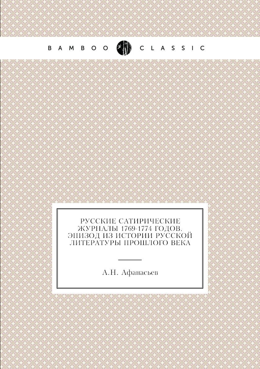 

Русские сатирические журналы 1769-1774 годов. Эпизод из истории русской литератур...