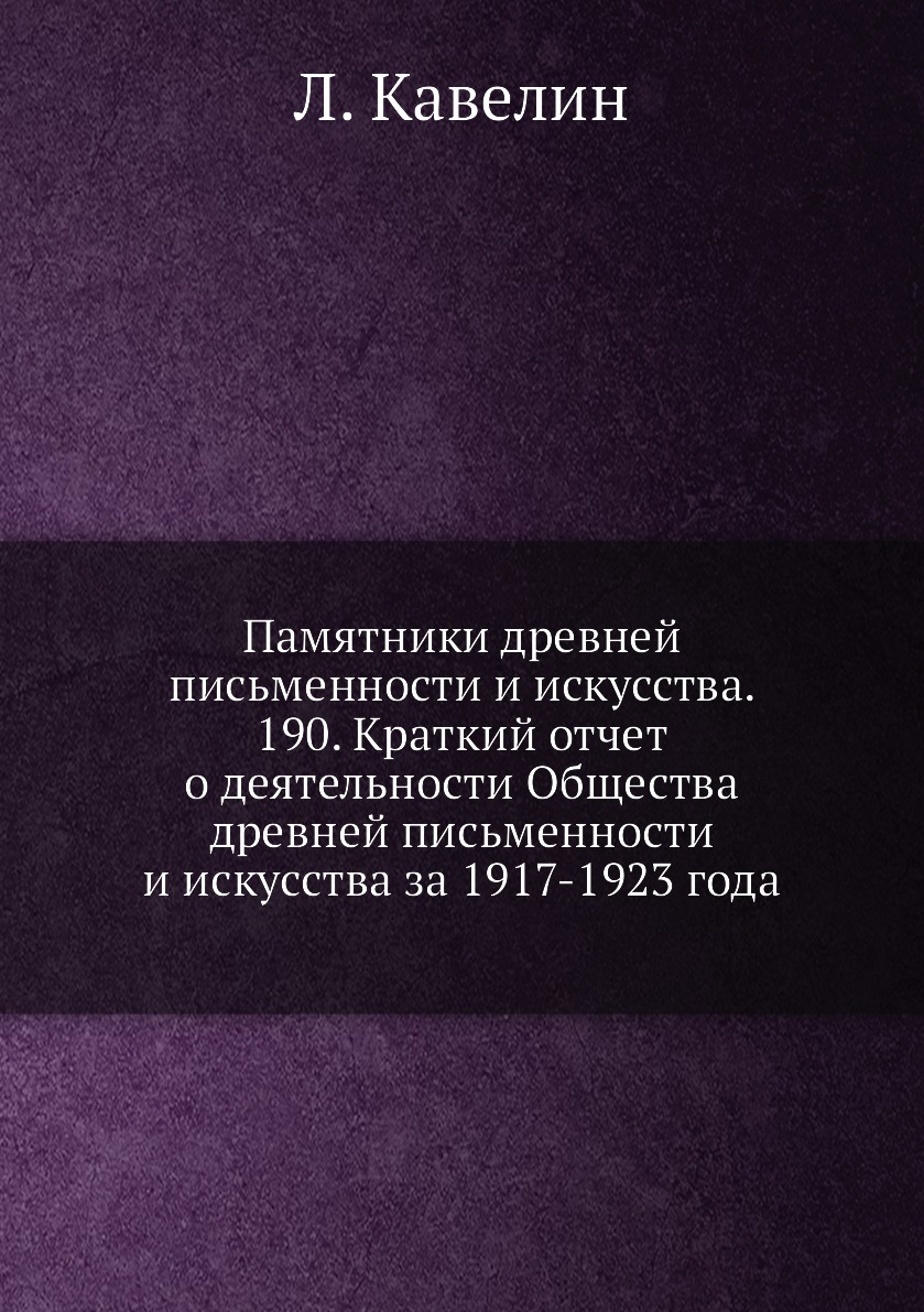 

Книга Памятники древней письменности и искусства. 190. Краткий отчет о деятельности Общ...