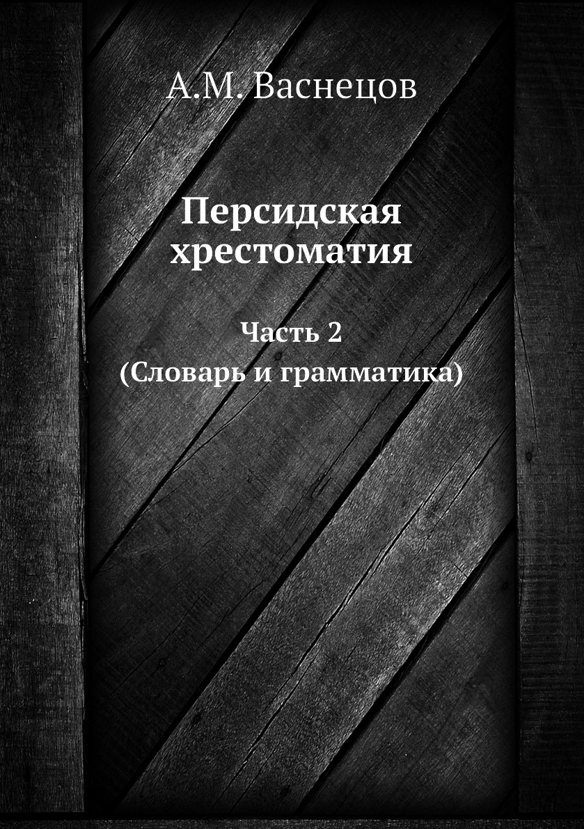 

Книга Персидская хрестоматия. Часть 2 (Словарь и грамматика)