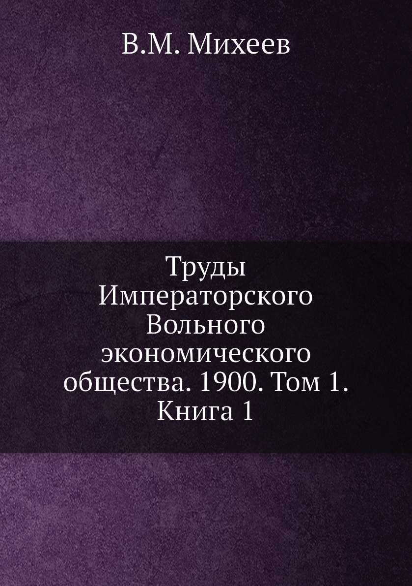 

Книга Труды Императорского Вольного экономического общества. 1900. Том 1. Книга 1