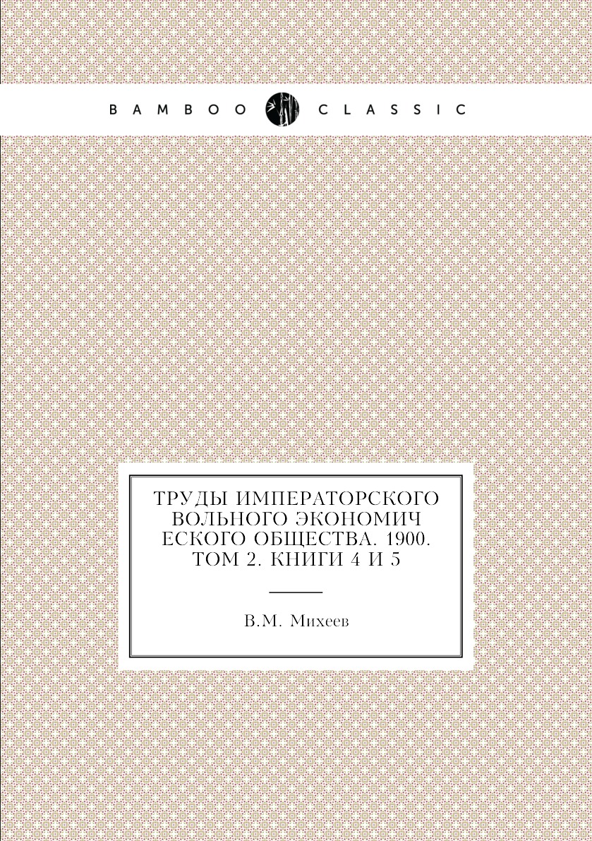 

Книга Труды Императорского Вольного экономического общества. 1900. Том 2. Книги 4 и 5