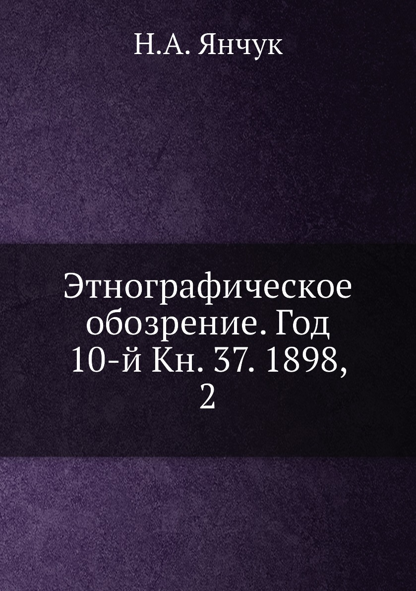 

Книга Этнографическое обозрение. Год 10-й Кн. 37. 1898, 2