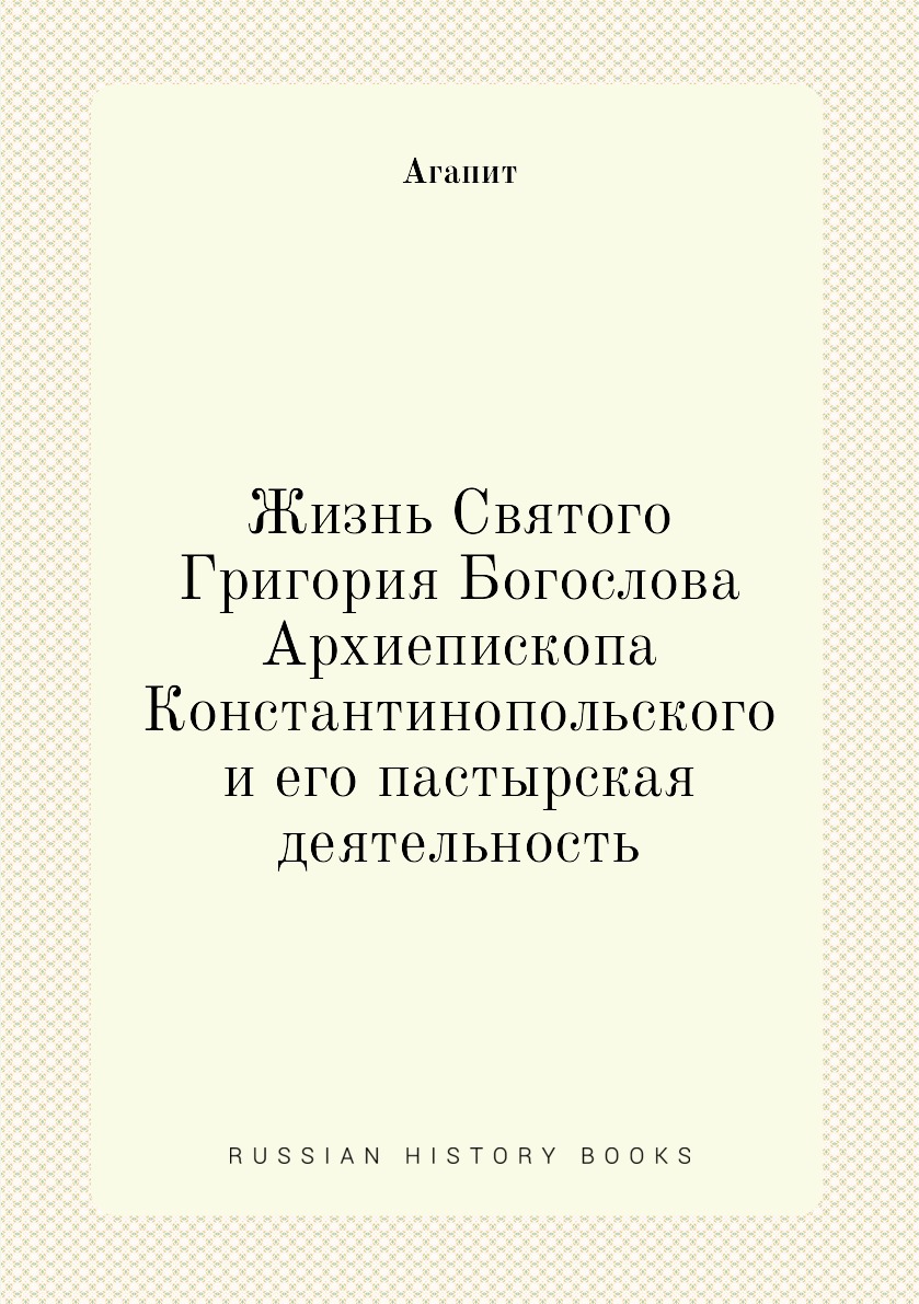 

Книга Жизнь Святого Григория Богослова, Архиепископа Константинопольского и его пастырс...