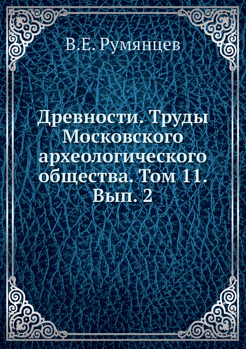 

Книга Древности. Труды Московского археологического общества. Том 11. Вып. 2