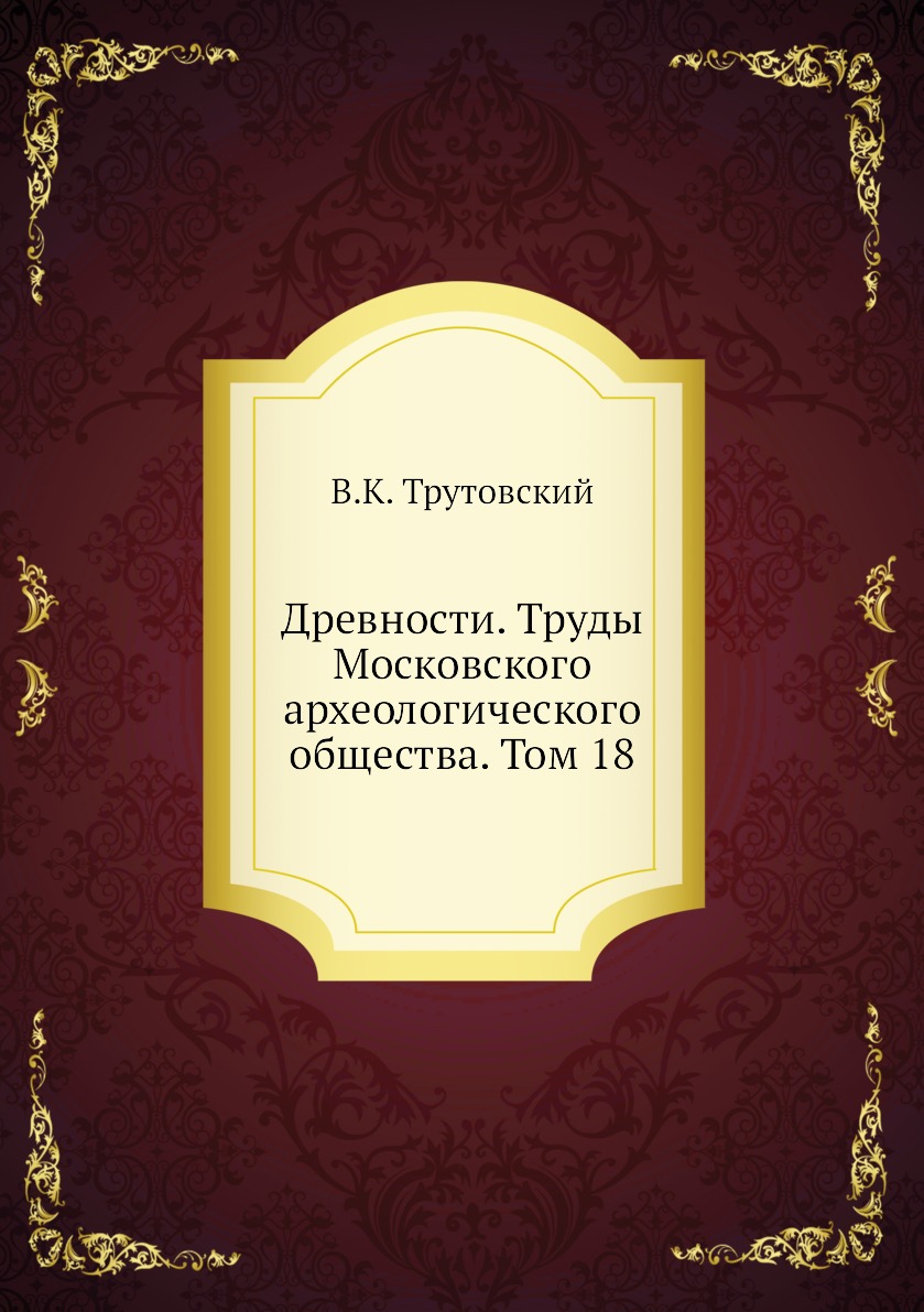 

Книга Древности. Труды Московского археологического общества. Том 18