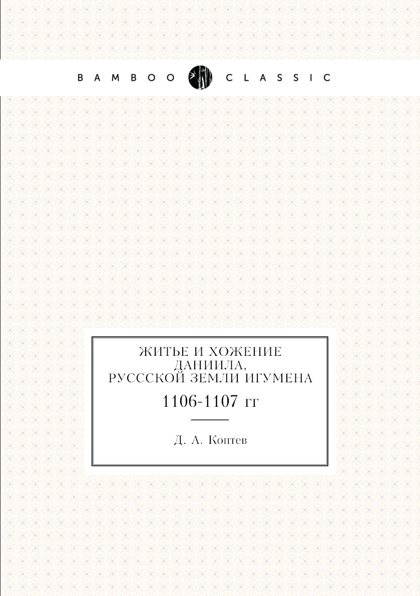 

Книга Житье и хожение Даниила, Руссской земли игумена. 1106-1107 гг.