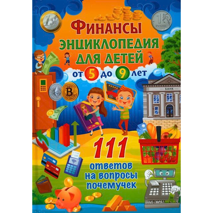 

Финансы. Энциклопедия для детей от 5 до 9 лет. 111 ответов на вопросы почемучек