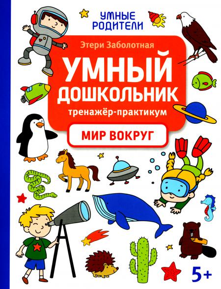 

Умный дошкольник. Мир вокруг: тренажер-практикум: 5+