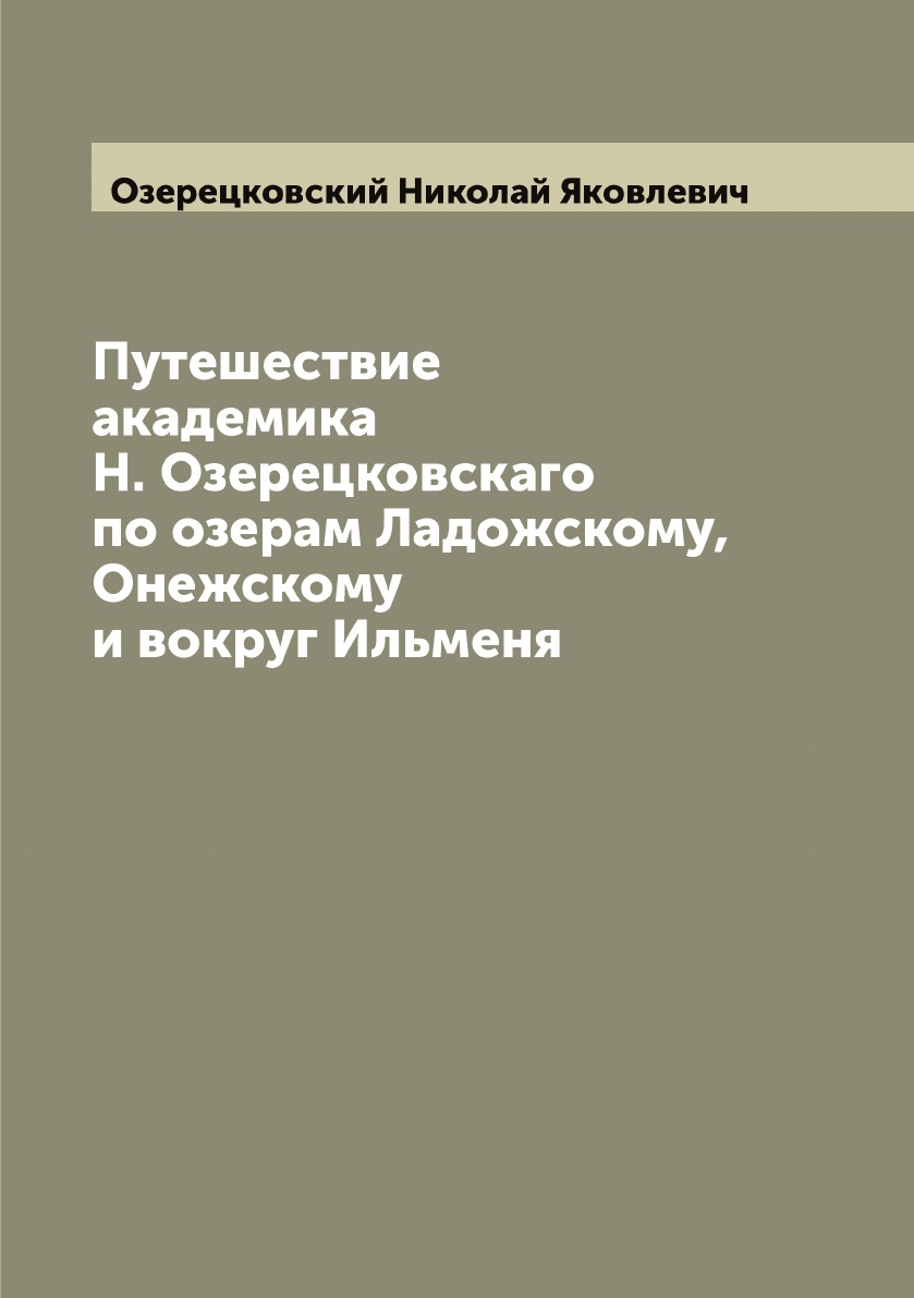 

Путешествие академика Н. Озерецковскаго по озерам Ладожскому, Онежскому и вокруг ...