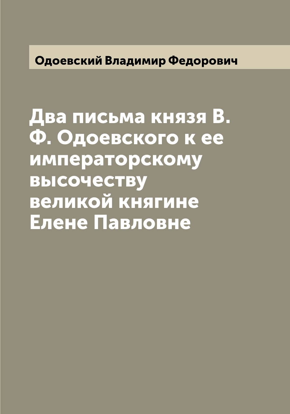 

Два письма князя В.Ф. Одоевского к ее императорскому высочеству великой княгине