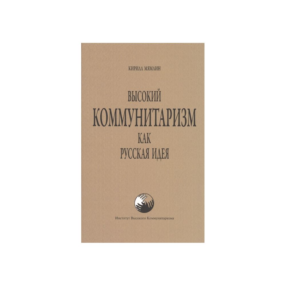 

Книга Высокий коммунитаризм как Русская Идея. Мямлин Кирилл