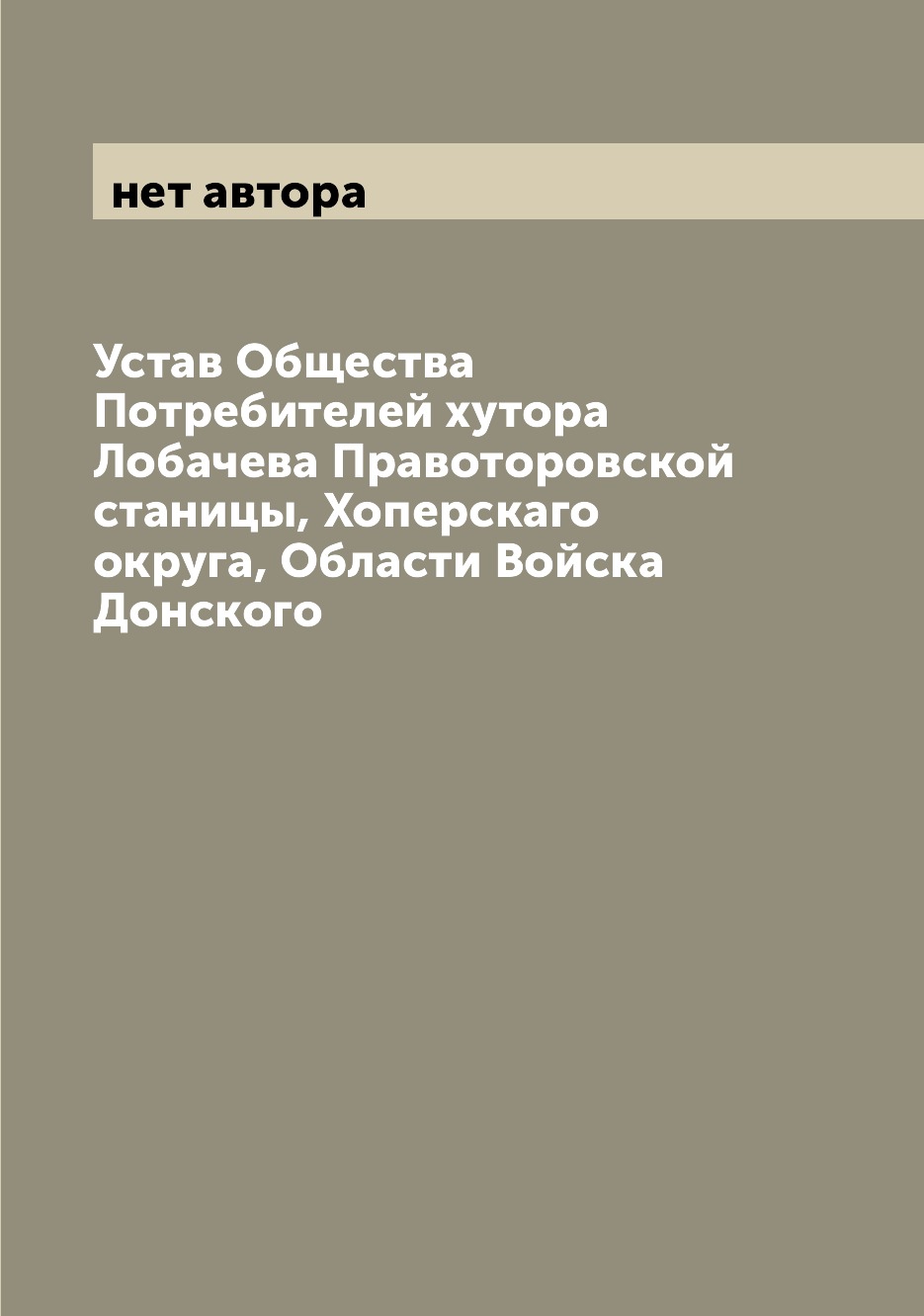 

Книга Устав Общества Потребителей хутора Лобачева Правоторовской станицы, Хоперскаго ок...