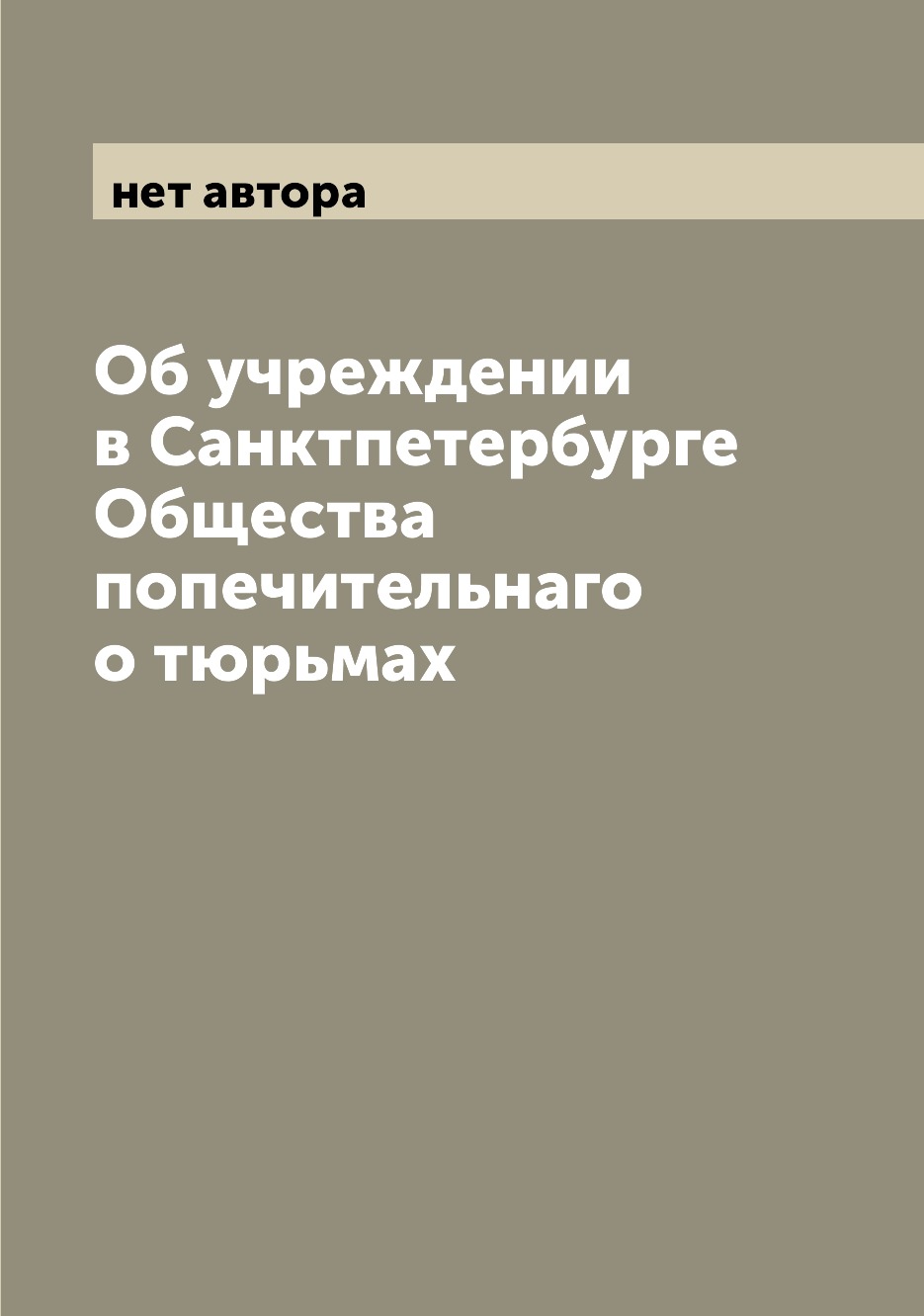 

Книга Об учреждении в Санктпетербурге Общества попечительнаго о тюрьмах