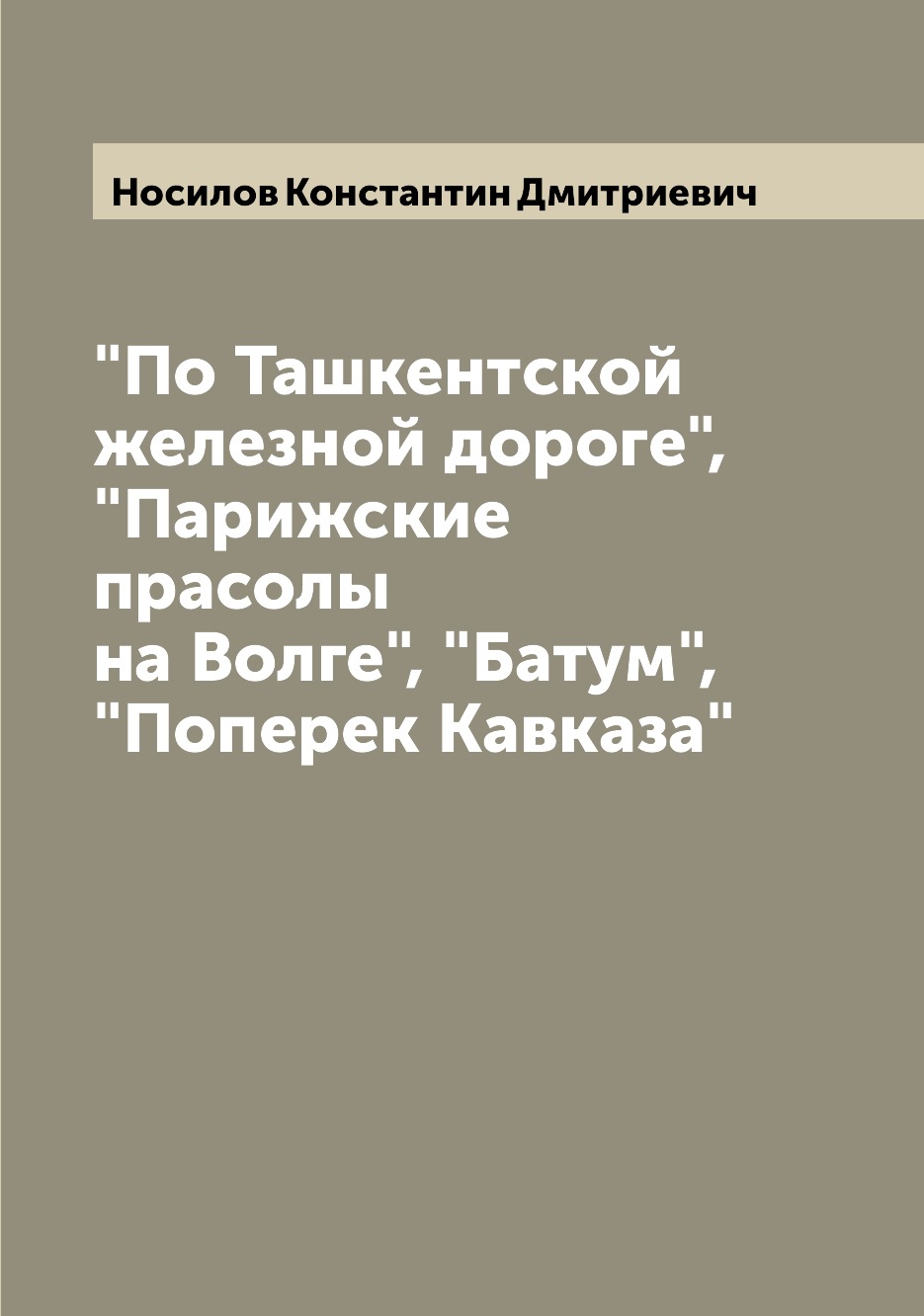 

Книга "По Ташкентской железной дороге", "Парижские прасолы на Волге", "Батум", "Поперек...