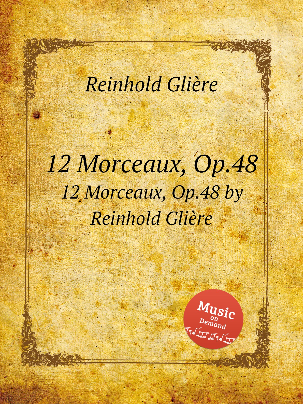 

12 пьес, Op.48. 12 Morceaux, Op.48 by Reinhold Gliere