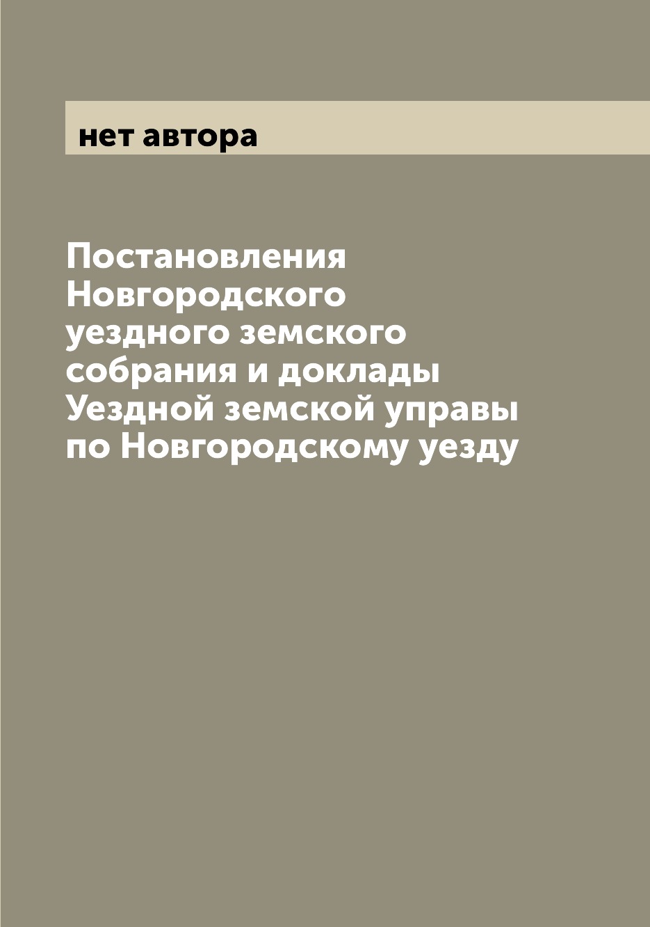 

Книга Постановления Новгородского уездного земского собрания и доклады Уездной земской ...