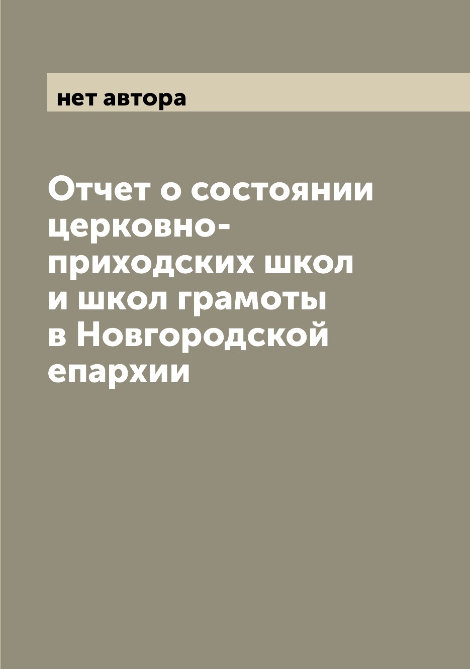 

Книга Отчет о состоянии церковно-приходских школ и школ грамоты в Новгородской епархии