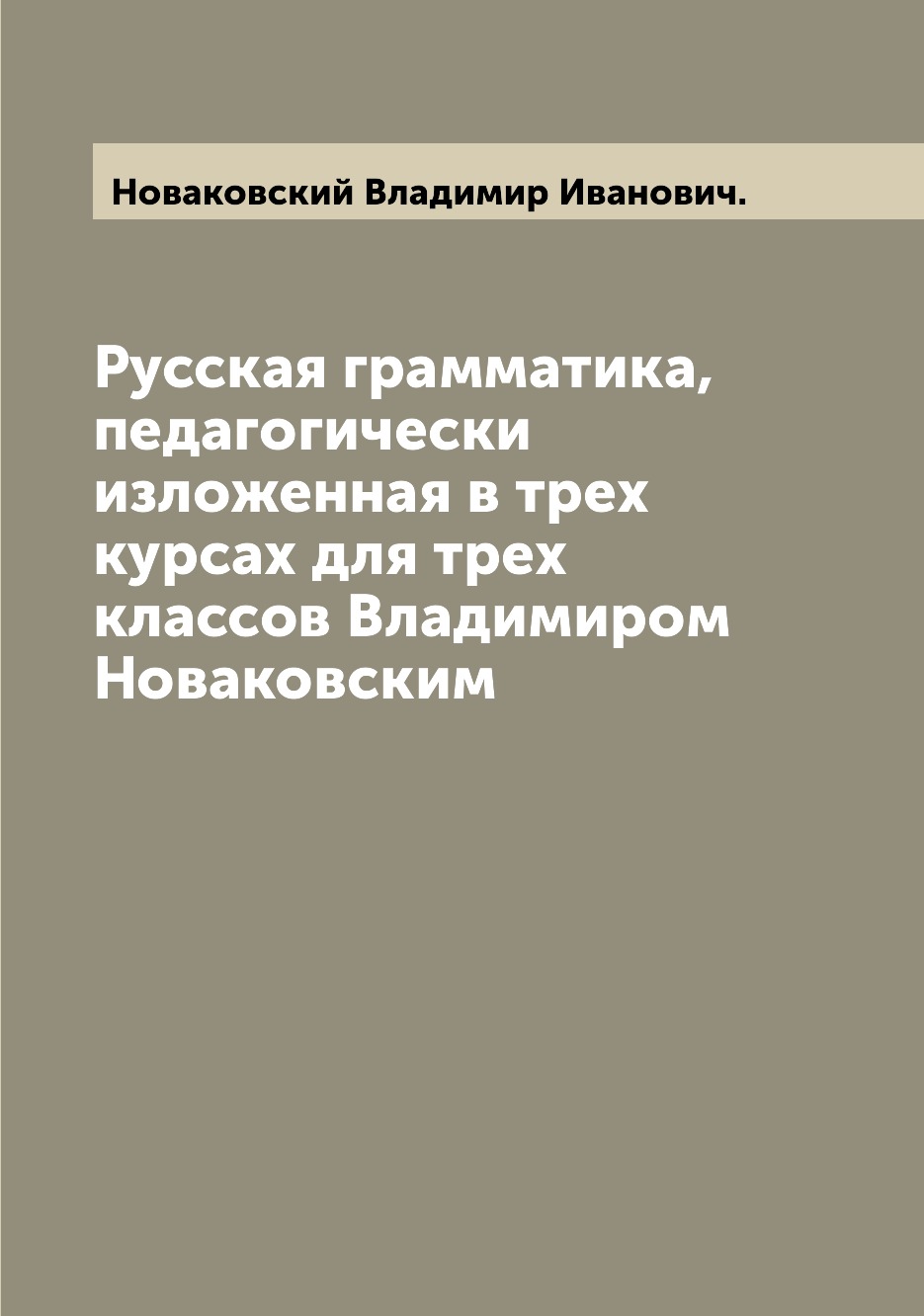 

Книга Русская грамматика, педагогически изложенная в трех курсах для трех классов Влади...