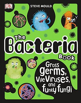 

The Bacteria Book Gross Germs, Vile Viruses, and Funky Fungi
