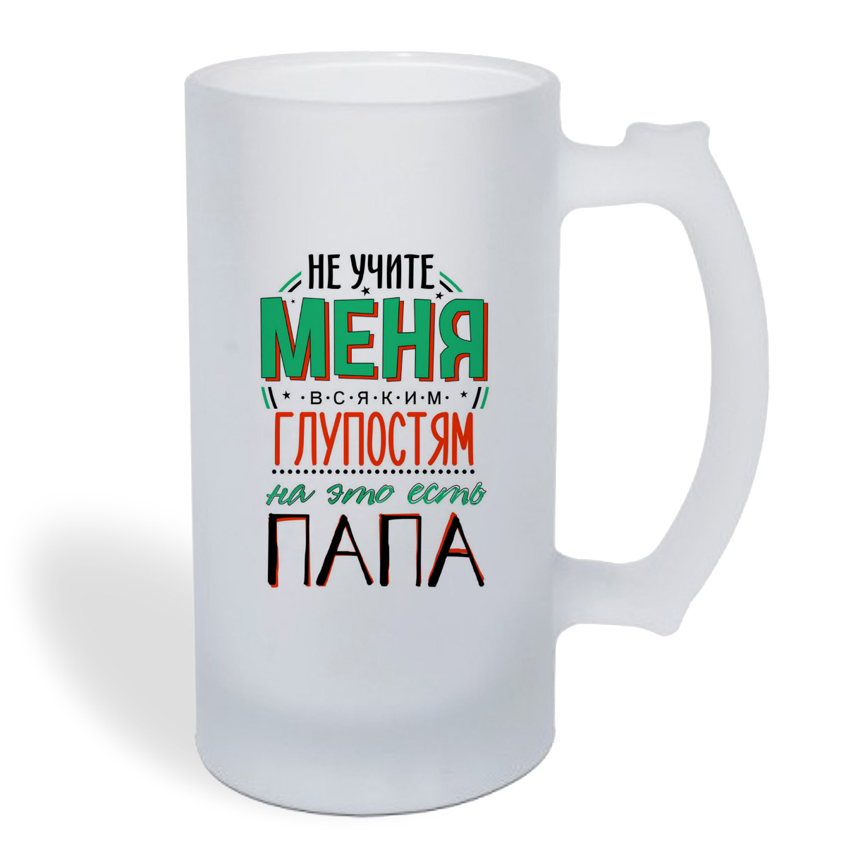 

Кружка пивная CoolPodarok Прикол. Семья. Не учите меня всяким глупостям. На это есть папа