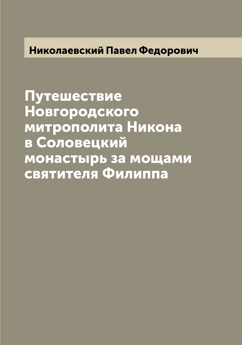 

Книга Путешествие Новгородского митрополита Никона в Соловецкий монастырь за мощами свя...