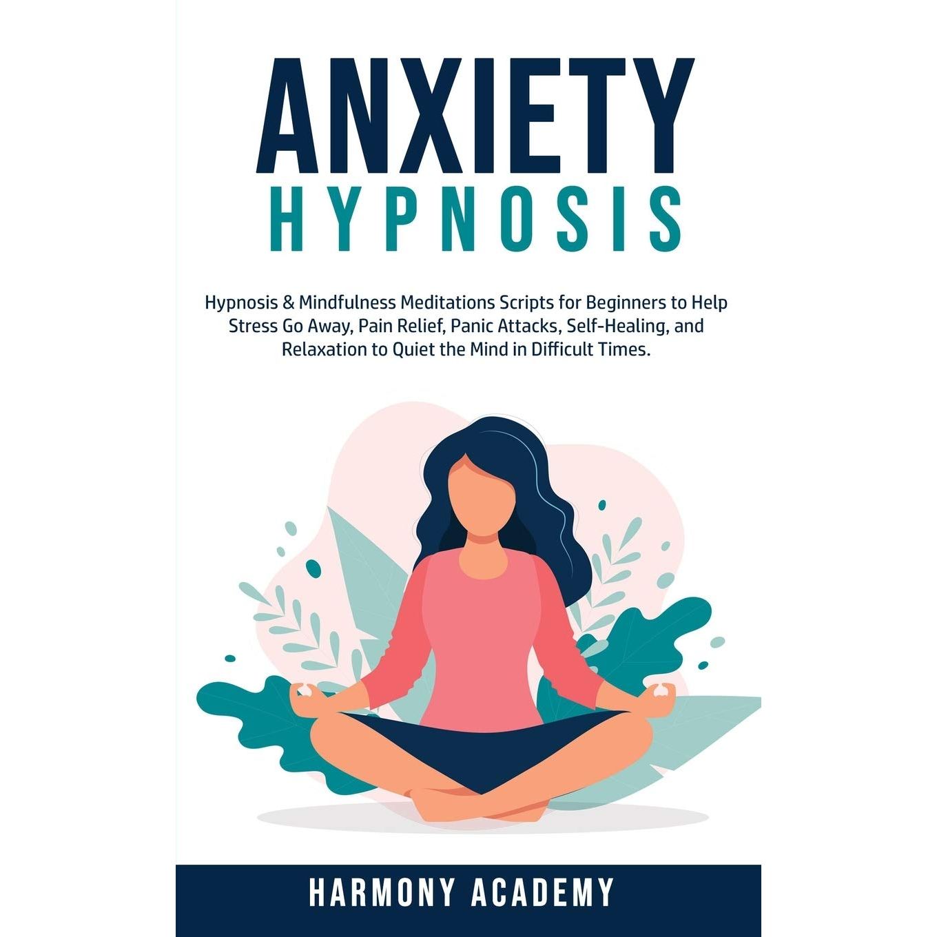 

Anxiety Hypnosis: Hypnosis & Mindfulness Meditations Scripts for Beginners to Help Stress