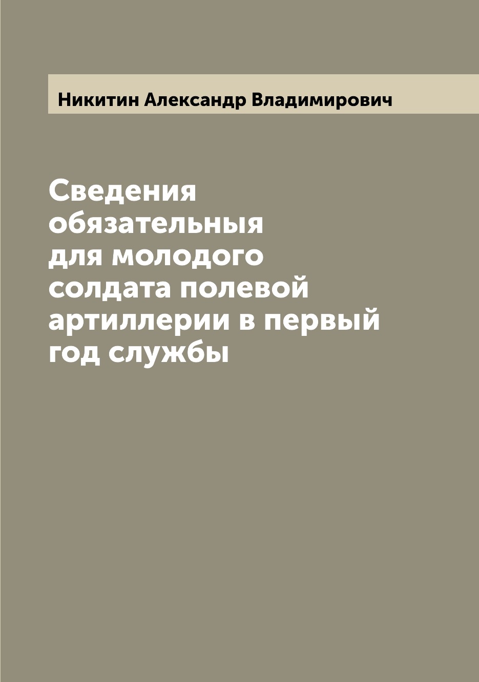 

Книга Сведения обязательныя для молодого солдата полевой артиллерии в первый год службы