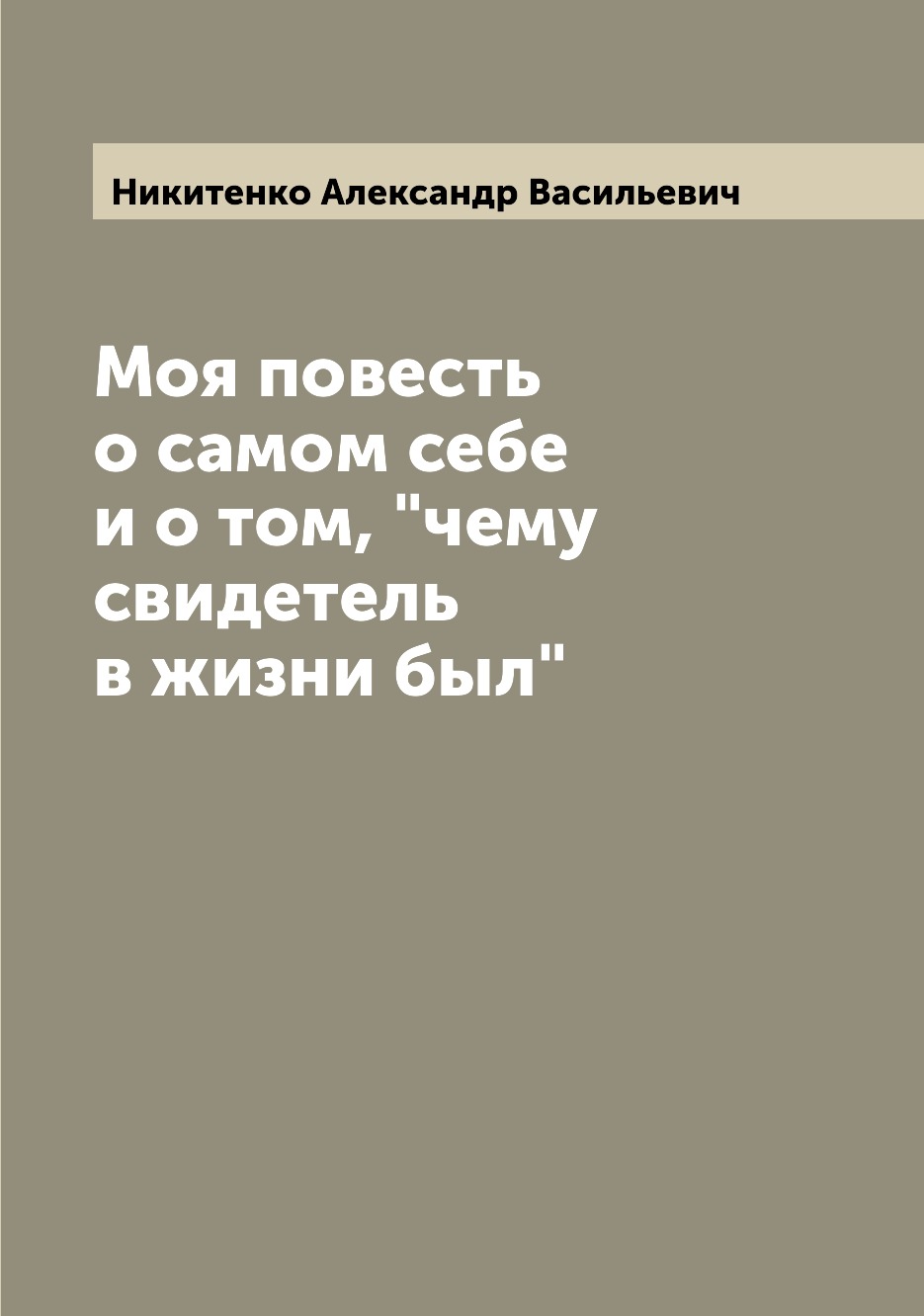 

Моя повесть о самом себе и о том, чему свидетель в жизни был